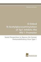 O-linked N-Acetylglucosaminylation of Sp1 Inhibits the HIV-1 Promoter 3838111443 Book Cover
