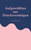 Aufgewühltes aus Drucksvermögen (German Edition) 3758363101 Book Cover