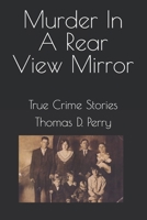 Murder in a Rear View Mirror: True Crime Stories 1523715588 Book Cover