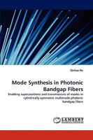 Mode Synthesis in Photonic Bandgap Fibers: Enabling superpositions and transmissions of modes in cylindrically-symmetric multimode photonic bandgap fibers 3838349393 Book Cover