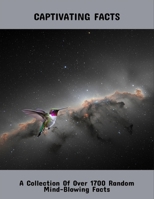 Captivating Facts: A Collection Of Over 1700 Random Mind-Blowing Facts B0FPRKZXQP Book Cover