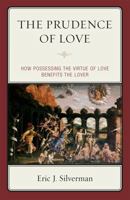 The Prudence of Love: How Possessing the Virtue of Love Benefits the Lover 0739139304 Book Cover