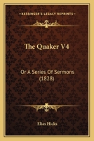 The Quaker V4: Or A Series Of Sermons 1166311759 Book Cover