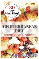 Mediterranean Diet: Cookbook & Guide: 30 Day Meal Plan, 90+ Recipes for Breakfast, Lunch and Dinner! 1534717080 Book Cover