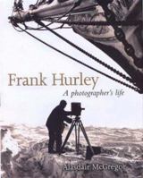 Frank Hurley: A Photographer's Life 0670073512 Book Cover