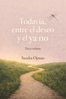 TODAVÍA.: Entre el deseo y el ya no. Doce relatos (Spanish Edition) B0GH88FCSD Book Cover