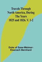 Travels Through North America, During the Years 1825 and 1826. V. 1-2 9361470167 Book Cover