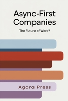 Async-First Companies: The Future of Work?: Redesigning Work Culture for a Distributed World B0FG6XNJZJ Book Cover