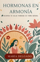 Hormonas en Armonía: Recupera tu Salud Femenina de Forma Natural (Spanish Edition) B0FPW9QTQY Book Cover