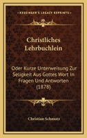 Christliches Lehrb�chlein, Oder Kurze Unterweisung Zur Seligkeit Aus Gottes Wort in Fragen Und Antworten: Zum Gebrauch in Mennoniten-Gemeinden (Classic Reprint) 1168048532 Book Cover