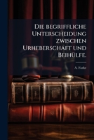 Die Begriffliche Unterscheidung Zwischen Urheberschaft Und Beihulfe (1890) 1275879772 Book Cover