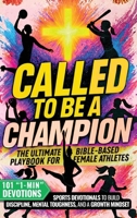 Called to Be a Champion for Girls : The Ultimate Bible-Based Playbook for Female Athletes. 101 One-Minute Christian Sports Devotionals to Build Discipline, Mental Toughness, and a Growth Mindset 1956493506 Book Cover