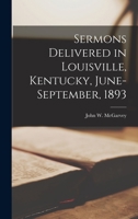 Sermons: Delivered in Louisville, Kentucky, June-September, 1893 (Classic Reprint) 1017858047 Book Cover