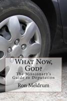 What Now, God?: The Missionary's Guide to Deputation 1533300402 Book Cover