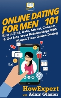 Online Dating For Men 101: How to Find, Date, Attract, Connect, & Get Into Great Relationships With Women From Online Dating 0988522861 Book Cover