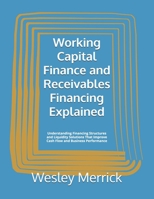 Working Capital Finance and Receivables Financing Explained: Understanding Financing Structures and Liquidity Solutions That Improve Cash Flow and Business Performance B0H7THK1J5 Book Cover