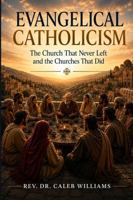 Evangelical Catholicism: The church that never left and the churches that did. B0H5B7MXVS Book Cover