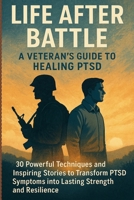 Life After Battle: A Veteran's Guide to Healing PTSD: 30 Powerful Techniques and Inspiring Stories to Transform PTSD Symptoms into Lasting Strength and Resilience B0F2STDFCT Book Cover