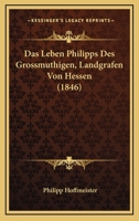 Das Leben Philipps Des Grossmuthigen, Landgrafen Von Hessen (1846) 1160059233 Book Cover