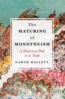 The Maturing of Monotheism: A Dialectical Path to its Truth 1350175447 Book Cover