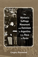 The Women’s Suffrage Movement and Feminism in Argentina from Roca to Perón 0826350550 Book Cover