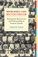 Making Middle-Class Multiculturalism: Immigration Bureaucrats and Policymaking in Postwar Canada 1487527780 Book Cover