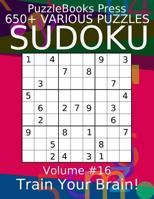 Puzzlebooks Press Sudoku 650+ Various Puzzles Volume 16: Train Your Brain! 1090854986 Book Cover