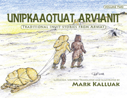 Unipkaaqtuat Arvianit, Volume Two: Traditional Stories from Arviat 1926569172 Book Cover