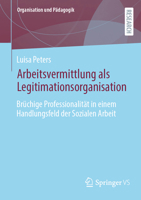 Arbeitsvermittlung als Legitimationsorganisation: Brüchige Professionalität in einem Handlungsfeld der Sozialen Arbeit (Organisation und Pädagogik, 38) (German Edition) 3658436077 Book Cover
