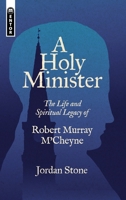 A Holy Minister : The Life and Spiritual Legacy of Robert Murray Mccheyne 1527106462 Book Cover