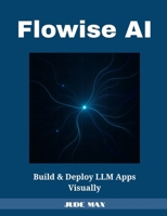 Flowise AI: Build & Deploy LLM Apps Visually B0FF53Q27X Book Cover
