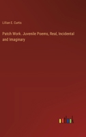 Patch Work. Juvenile Poems, Real, Incidental and Imaginary 3385383145 Book Cover