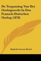 De Toepassing Van Het Oorlogsrecht In Den Fransch-Duitschen Oorlog (1878) 1160062846 Book Cover