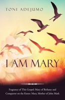 I AM MARY: Fragrance of This Gospel: Mary of Bethany and Conqueror on the Knees: Mary, Mother of John Mark 1664258620 Book Cover