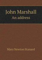 John Marshall; An Address by Mary Newton Stanard Read Before the Association for the Preservation of Virginia Antiquities at the Opening of the John Marshall House, March 27, 1913, Together with a Des 1273118677 Book Cover