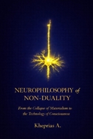 NEUROPHILOSOPHY OF NON-DUALITY: From the Collapse of Materialism to the Technology of Consciousness (Series: T-Reality – Science of Mind and Neurophilosophy) B0GJM1K1GV Book Cover