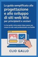 La guida semplificata alla progettazione e allo sviluppo di siti web Wix per principianti e anziani: La tua guida visiva passo dopo passo per creare ... professionale con facilità (Italian Edition) B0FR3CMF16 Book Cover