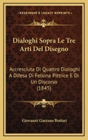 Dialoghi Sopra Le Tre Arti Del Disegno: Accresciuta Di Quattro Dialoghi A Difesa Di Felsina Pittrice E Di Un Discorso (1845) 1160725063 Book Cover