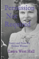 Permission Not Required: Poetry and Prose for Kickass Women B0BQ9J9PG3 Book Cover