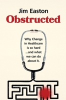 Obstructed: Why Change in Healthcare is So Hard And What We Can Do About It 106833360X Book Cover