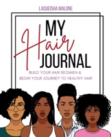 My Hair Journal: Build Your Hair Regimen and Start Your Journey to Healthy Hair 1087908051 Book Cover