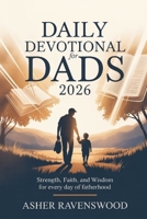 Daily Devotional for Dads 2026: Strength, Faith, and Wisdom for Every Day of Fatherhood B0GCFKSJGF Book Cover