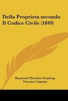 Della Proprieta secondo Il Codice Civile (1849) 1160064768 Book Cover