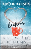 Le bonheur n'est pas là où tu l'attends: Tome 1 2322378453 Book Cover