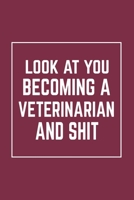 Look At You Becoming A Veterinarian And Shit: Notebook | Diary | Composition | Blank Lined Journal | Veterinarian Gifts | Thank You Gifts For Veterinarians 1658071840 Book Cover