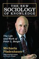 The New Sociology of Knowledge: The Life and Work of Peter L. Berger 1412849896 Book Cover