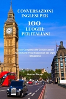 Conversazioni inglesi per 100 luoghi: per italiani: Frasi pratiche e dialoghi per comunicare ovunque in inglese (Italian Edition) B0FGXY9LX7 Book Cover