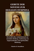 GEBETE DER NOVENE ZUR HEILIGEN DYMPHNA: Ein kraftvolles Andachtsbuch zur mentalen Heilung, Linderung von Angstzuständen und spirituellen Stärkung (German Edition) B0GY4LM89N Book Cover