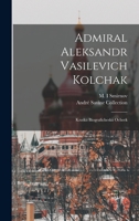 Admiral Aleksandr Vasilevich Kolchak: kratkii biograficheskii ocherk - Primary Source Edition 1016861826 Book Cover