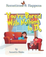 Sometimes It Happens: You're Bored with Nothing to Do: A Encouraging Book to Help Children Seek Ways to Deal with Boredom (Sometimes It Happens Series) B08D55MY9Z Book Cover